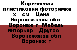 Коричневая пластиковая фоторамка 21х30 см › Цена ­ 109 - Воронежская обл., Воронеж г. Мебель, интерьер » Другое   . Воронежская обл.,Воронеж г.